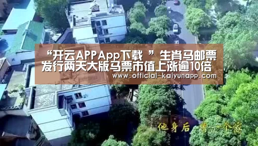 “开云APPApp下载 ”生肖马邮票发行两天大版马票市值上涨逾10倍(图1) 官方下载地址|开云APP